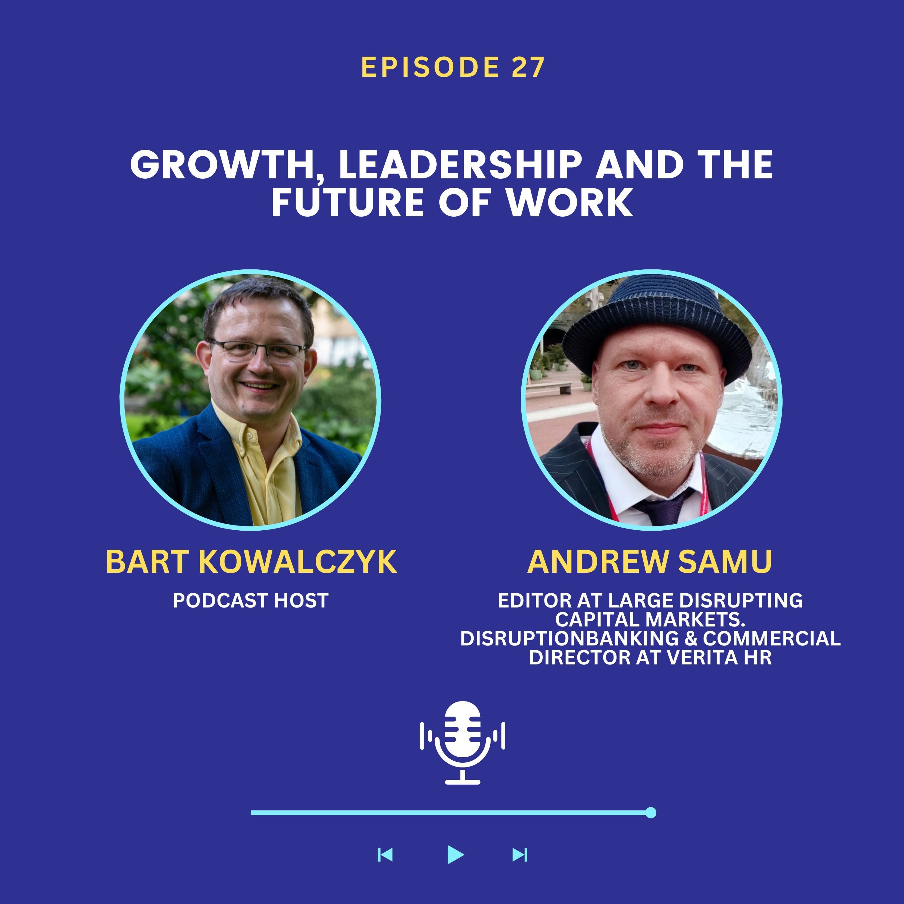 Ep 27 - Growth, Leadership and the Future of Work by Andrew Samu